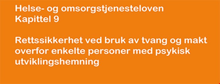 Helse- og omsorgstjenestelovens kapittel 9. Kapittel 9. Rettssikkerhet ved bruk av tvang og makt overfor enkelte personer med psykisk utviklingshemning
